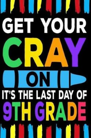 Cover of Get Your Cray On It's The Last Day Of 9th Grade