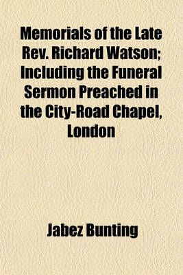 Book cover for Memorials of the Late REV. Richard Watson; Including the Funeral Sermon Preached in the City-Road Chapel, London