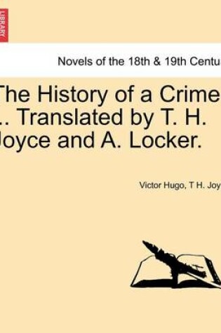 Cover of The History of a Crime ... Translated by T. H. Joyce and A. Locker. Vol. III