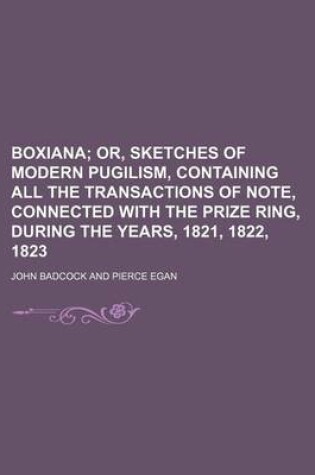 Cover of Boxiana; Or, Sketches of Modern Pugilism, Containing All the Transactions of Note, Connected with the Prize Ring, During the Years, 1821, 1822, 1823