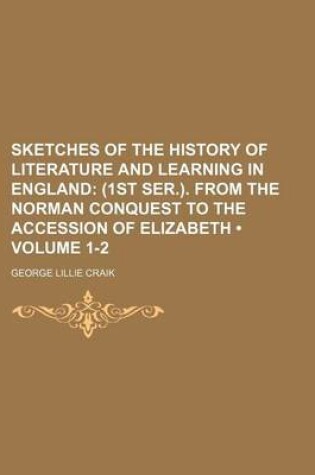 Cover of Sketches of the History of Literature and Learning in England (Volume 1-2); (1st Ser.). from the Norman Conquest to the Accession of Elizabeth