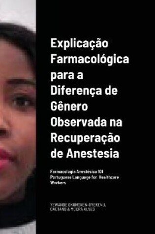 Cover of Explicacao Farmacologica para a Diferenca de Genero Observada na Recuperacao da/por Anestesia Portuguese Language for Healthcare Workers