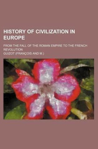 Cover of History of Civilization in Europe; From the Fall of the Roman Empire to the French Revolution