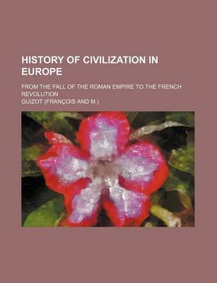 Book cover for History of Civilization in Europe; From the Fall of the Roman Empire to the French Revolution