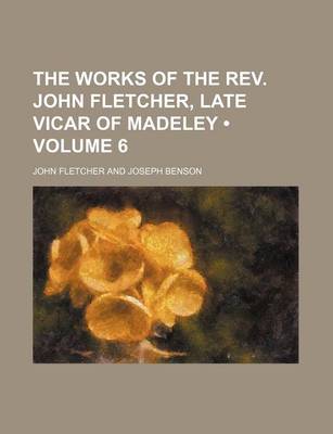 Book cover for The Works of the REV. John Fletcher, Late Vicar of Madeley (Volume 6)