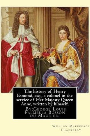 Cover of The history of Henry Esmond, esq., a colonel in the service of Her Majesty Queen Anne, written by himself. By