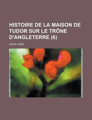 Book cover for Histoire de La Maison de Tudor Sur Le Trone D'Angleterre (6 )