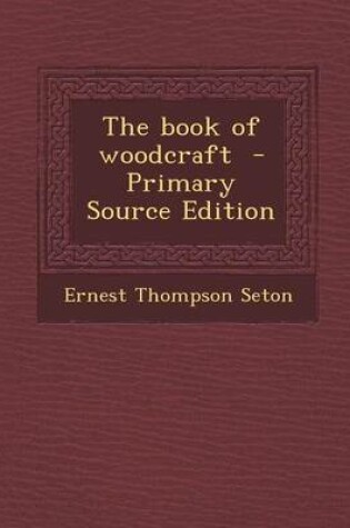 Cover of The Book of Woodcraft - Primary Source Edition
