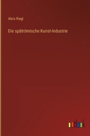 Cover of Die spätrömische Kunst-Industrie