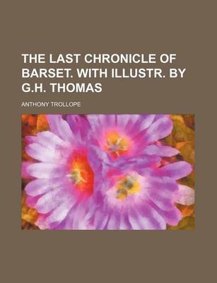 Book cover for The Last Chronicle of Barset. with Illustr. by G.H. Thomas