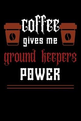 Book cover for COFFEE gives me ground keepers power