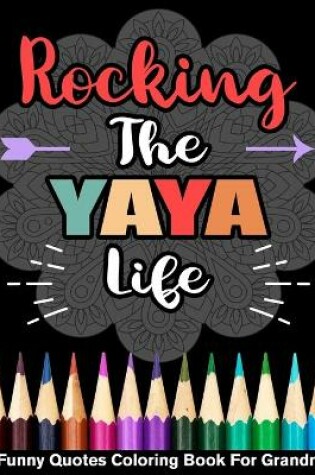 Cover of Rocking The Yaya Life Funny Quotes Coloring Book For Yaya