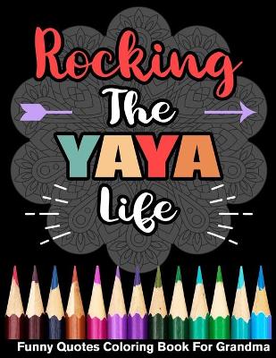 Book cover for Rocking The Yaya Life Funny Quotes Coloring Book For Yaya