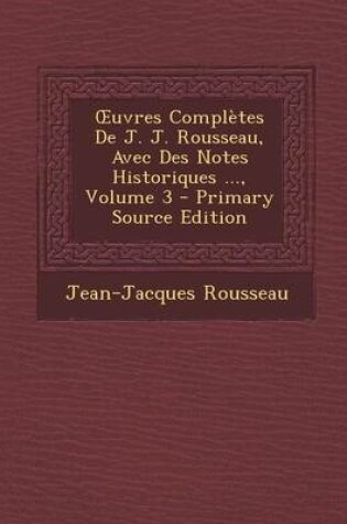 Cover of Oeuvres Completes de J. J. Rousseau, Avec Des Notes Historiques ..., Volume 3