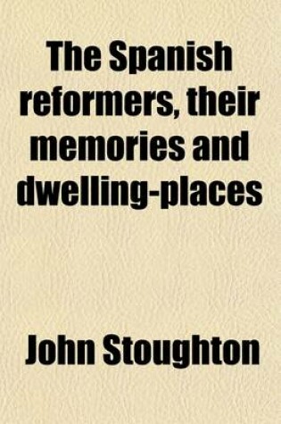 Cover of The Spanish Reformers; Their Memories and Dwelling-Places