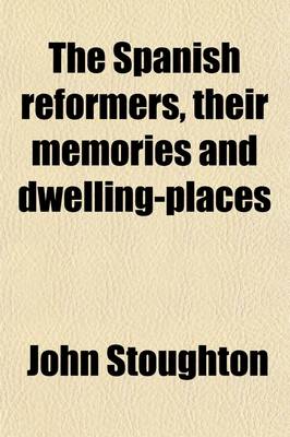 Book cover for The Spanish Reformers; Their Memories and Dwelling-Places
