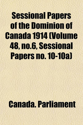 Book cover for Sessional Papers of the Dominion of Canada 1914 (Volume 48, No.6, Sessional Papers No. 10-10a)