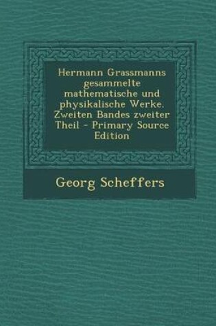 Cover of Hermann Grassmanns Gesammelte Mathematische Und Physikalische Werke. Zweiten Bandes Zweiter Theil