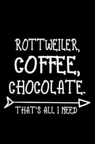 Cover of Rottweiler Coffee Chocolate That's All I Need