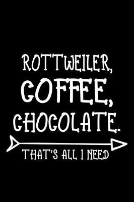 Book cover for Rottweiler Coffee Chocolate That's All I Need