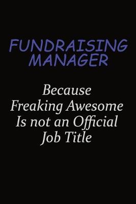 Book cover for Fundraising Manager Because Freaking Awesome Is Not An Official Job Title