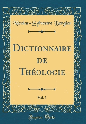 Book cover for Dictionnaire de Théologie, Vol. 7 (Classic Reprint)