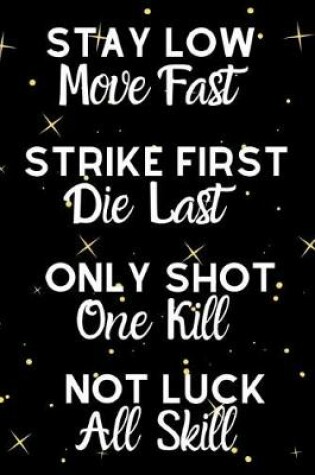 Cover of Stay Low Move Fast Strike First Die Last Only Shot One Kill Not Luck All Skill