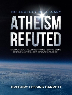 Book cover for No Apology Necessary Atheism Refuted Eternal Causal Intelligence Affirmed A Comprehensive Compendium of Intelligent Refutations to Atheism