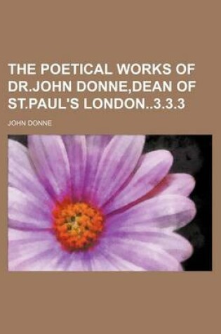 Cover of The Poetical Works of Dr.John Donne, Dean of St.Paul's London3.3.3