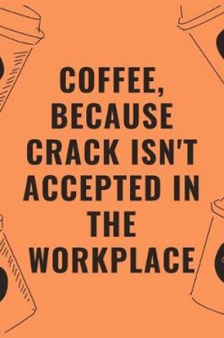 Cover of Coffee because crack isn't accepted in the workplace