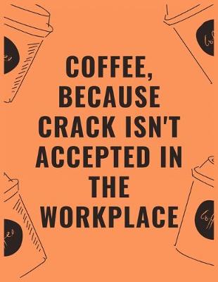 Book cover for Coffee because crack isn't accepted in the workplace