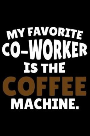 Cover of My Favorite Co-Worker Is The Coffee Machine.