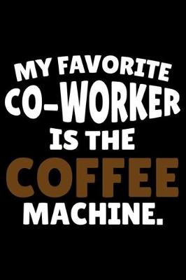 Book cover for My Favorite Co-Worker Is The Coffee Machine.