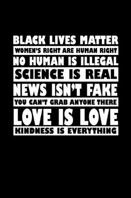 Book cover for Black lives matter. Women's rights are human rights. No human is illegal. Science is real. News isn't fake. You can't grab anyone here. Love is love. Kindness is everything.