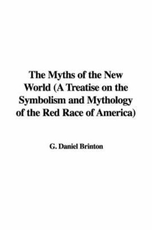 Cover of The Myths of the New World (a Treatise on the Symbolism and Mythology of the Red Race of America)