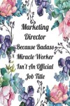Book cover for Marketing Director Because Badass Miracle Worker Isn't An Official Job Title