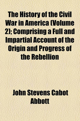 Book cover for The History of the Civil War in America (Volume 2); Comprising a Full and Impartial Account of the Origin and Progress of the Rebellion