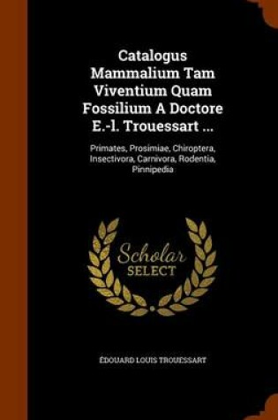 Cover of Catalogus Mammalium Tam Viventium Quam Fossilium a Doctore E.-L. Trouessart ...