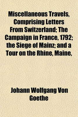 Book cover for Miscellaneous Travels, Comprising Letters from Switzerland; The Campaign in France, 1792; The Siege of Mainz; And a Tour on the Rhine, Maine,