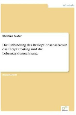 Cover of Die Einbindung des Realoptionsansatzes in das Target Costing und die Lebenszyklusrechnung