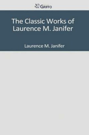 Cover of The Classic Works of Laurence M. Janifer