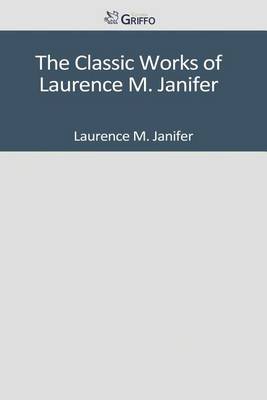 Book cover for The Classic Works of Laurence M. Janifer