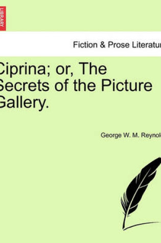 Cover of Ciprina; Or, the Secrets of the Picture Gallery.