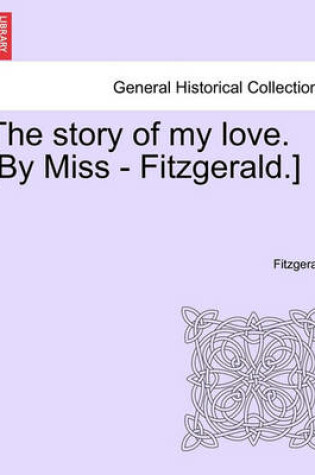 Cover of The Story of My Love. [By Miss - Fitzgerald.]