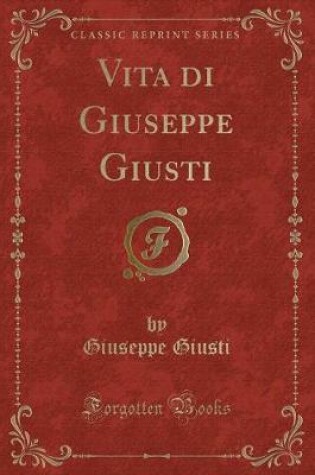 Cover of Vita Di Giuseppe Giusti (Classic Reprint)