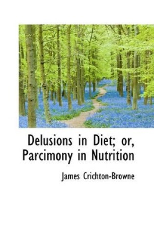 Cover of Delusions in Diet; Or, Parcimony in Nutrition