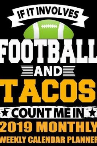 Cover of If It Involves Football and Tacos Count Me in 2019 Monthly Weekly Calendar Planner