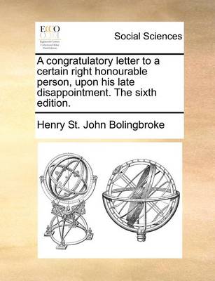 Book cover for A congratulatory letter to a certain right honourable person, upon his late disappointment. The sixth edition.