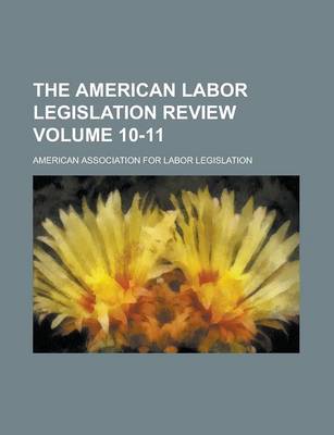 Book cover for The American Labor Legislation Review Volume 10-11