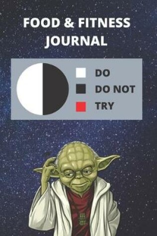 Cover of Food & Fitness Journal For Tracking What You Eat & Daily Activity - Track Calories, Exercise, etc. For Health Goals - Funny Star Wars Yoda Quote Gift